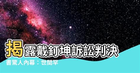 戴釘坤|【戴釘坤】揭露戴釘坤訴訟判決書驚人內幕：世間罕見的精彩演出。